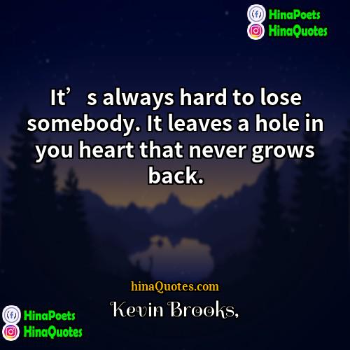 Kevin Brooks Quotes | It’s always hard to lose somebody. It